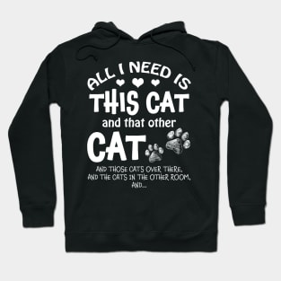 All I Need Is This Cat & That Other Cat & Those Cats Over There﻿ Hoodie